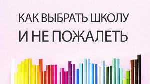 На что обратить внимание родителям при выборе школы для обучения ребенка.